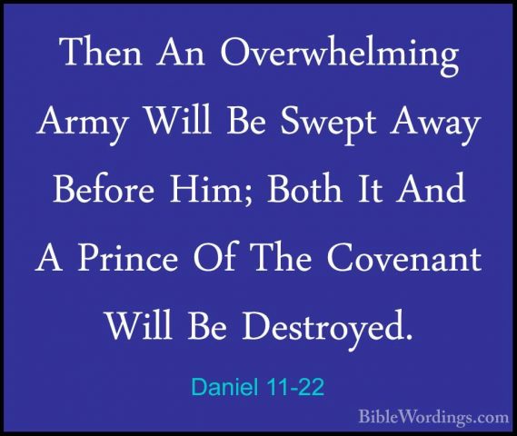 Daniel 11-22 - Then An Overwhelming Army Will Be Swept Away BeforThen An Overwhelming Army Will Be Swept Away Before Him; Both It And A Prince Of The Covenant Will Be Destroyed. 