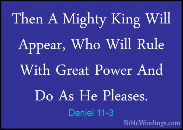 Daniel 11-3 - Then A Mighty King Will Appear, Who Will Rule WithThen A Mighty King Will Appear, Who Will Rule With Great Power And Do As He Pleases. 