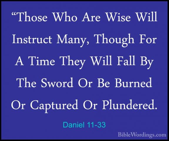 Daniel 11-33 - "Those Who Are Wise Will Instruct Many, Though For"Those Who Are Wise Will Instruct Many, Though For A Time They Will Fall By The Sword Or Be Burned Or Captured Or Plundered. 