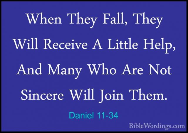 Daniel 11-34 - When They Fall, They Will Receive A Little Help, AWhen They Fall, They Will Receive A Little Help, And Many Who Are Not Sincere Will Join Them. 