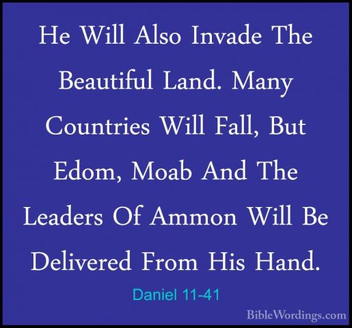 Daniel 11-41 - He Will Also Invade The Beautiful Land. Many CountHe Will Also Invade The Beautiful Land. Many Countries Will Fall, But Edom, Moab And The Leaders Of Ammon Will Be Delivered From His Hand. 