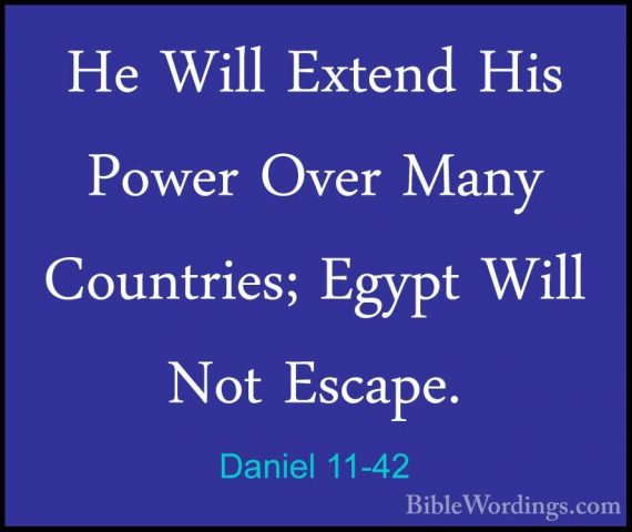 Daniel 11-42 - He Will Extend His Power Over Many Countries; EgypHe Will Extend His Power Over Many Countries; Egypt Will Not Escape. 