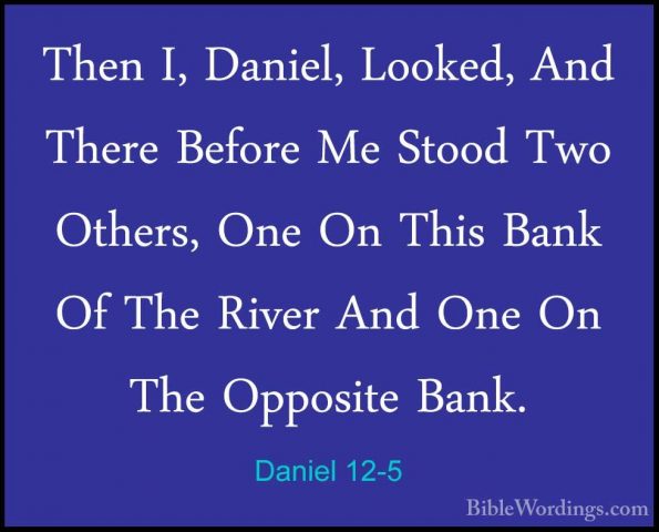 Daniel 12-5 - Then I, Daniel, Looked, And There Before Me Stood TThen I, Daniel, Looked, And There Before Me Stood Two Others, One On This Bank Of The River And One On The Opposite Bank. 