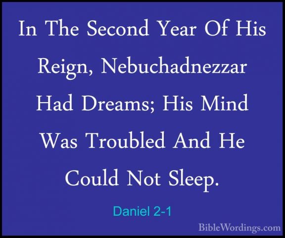Daniel 2-1 - In The Second Year Of His Reign, Nebuchadnezzar HadIn The Second Year Of His Reign, Nebuchadnezzar Had Dreams; His Mind Was Troubled And He Could Not Sleep. 