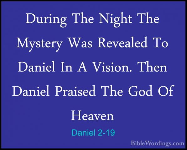 Daniel 2-19 - During The Night The Mystery Was Revealed To DanielDuring The Night The Mystery Was Revealed To Daniel In A Vision. Then Daniel Praised The God Of Heaven 