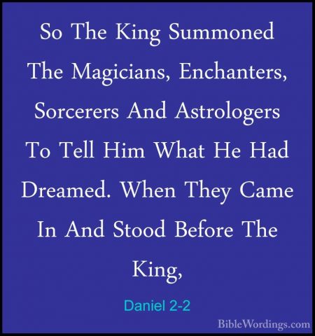 Daniel 2-2 - So The King Summoned The Magicians, Enchanters, SorcSo The King Summoned The Magicians, Enchanters, Sorcerers And Astrologers To Tell Him What He Had Dreamed. When They Came In And Stood Before The King, 