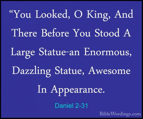 Daniel 2-31 - "You Looked, O King, And There Before You Stood A L"You Looked, O King, And There Before You Stood A Large Statue-an Enormous, Dazzling Statue, Awesome In Appearance. 