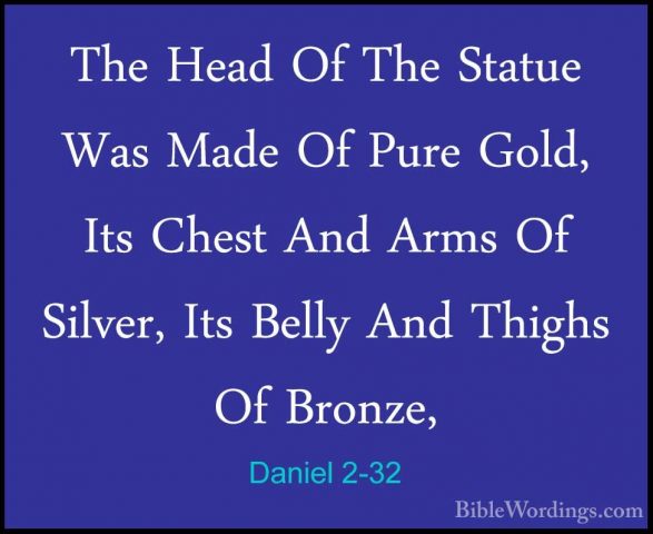 Daniel 2-32 - The Head Of The Statue Was Made Of Pure Gold, Its CThe Head Of The Statue Was Made Of Pure Gold, Its Chest And Arms Of Silver, Its Belly And Thighs Of Bronze, 