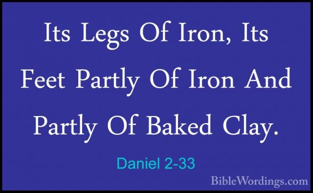 Daniel 2-33 - Its Legs Of Iron, Its Feet Partly Of Iron And PartlIts Legs Of Iron, Its Feet Partly Of Iron And Partly Of Baked Clay. 