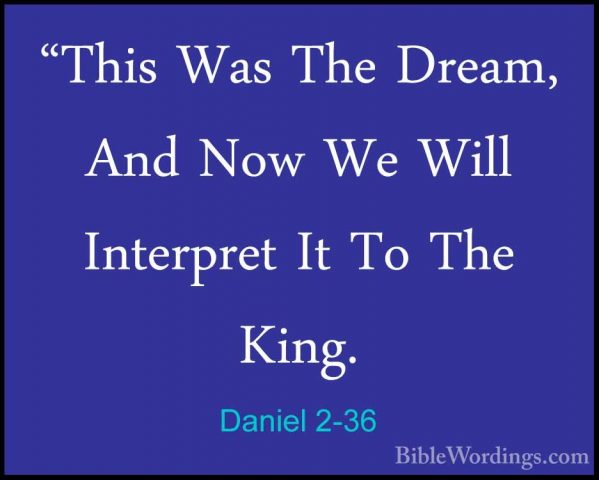 Daniel 2-36 - "This Was The Dream, And Now We Will Interpret It T"This Was The Dream, And Now We Will Interpret It To The King. 