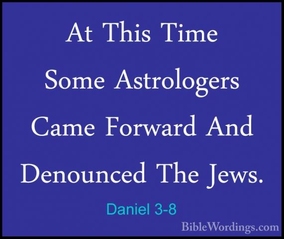 Daniel 3-8 - At This Time Some Astrologers Came Forward And DenouAt This Time Some Astrologers Came Forward And Denounced The Jews. 