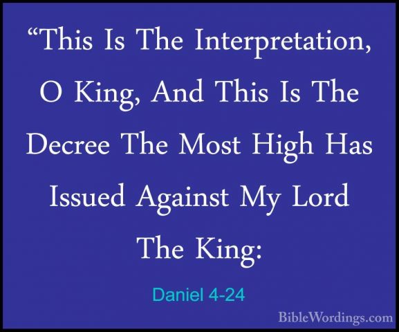 Daniel 4-24 - "This Is The Interpretation, O King, And This Is Th"This Is The Interpretation, O King, And This Is The Decree The Most High Has Issued Against My Lord The King: 