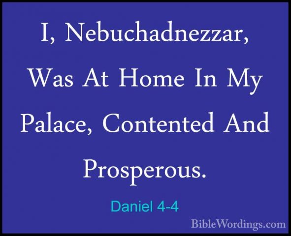 Daniel 4-4 - I, Nebuchadnezzar, Was At Home In My Palace, ContentI, Nebuchadnezzar, Was At Home In My Palace, Contented And Prosperous. 