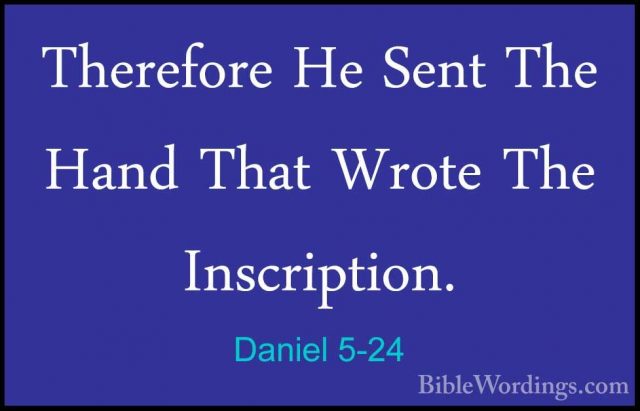 Daniel 5-24 - Therefore He Sent The Hand That Wrote The InscriptiTherefore He Sent The Hand That Wrote The Inscription. 