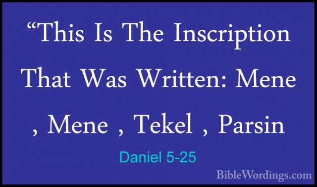 Daniel 5-25 - "This Is The Inscription That Was Written: Mene , M"This Is The Inscription That Was Written: Mene , Mene , Tekel , Parsin 