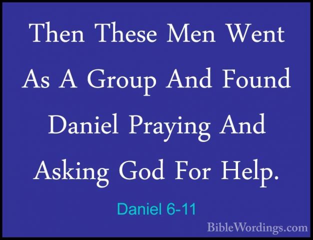 Daniel 6-11 - Then These Men Went As A Group And Found Daniel PraThen These Men Went As A Group And Found Daniel Praying And Asking God For Help. 