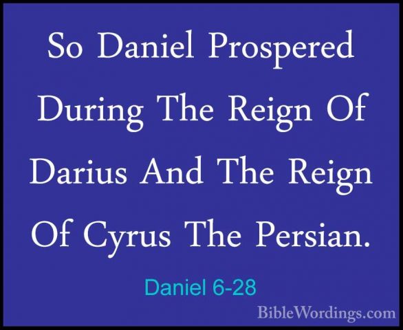 Daniel 6-28 - So Daniel Prospered During The Reign Of Darius AndSo Daniel Prospered During The Reign Of Darius And The Reign Of Cyrus The Persian.