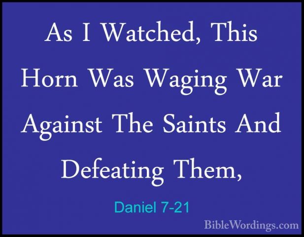 Daniel 7-21 - As I Watched, This Horn Was Waging War Against TheAs I Watched, This Horn Was Waging War Against The Saints And Defeating Them, 