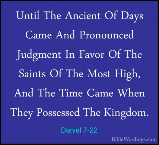 Daniel 7-22 - Until The Ancient Of Days Came And Pronounced JudgmUntil The Ancient Of Days Came And Pronounced Judgment In Favor Of The Saints Of The Most High, And The Time Came When They Possessed The Kingdom. 