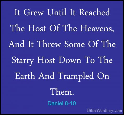 Daniel 8-10 - It Grew Until It Reached The Host Of The Heavens, AIt Grew Until It Reached The Host Of The Heavens, And It Threw Some Of The Starry Host Down To The Earth And Trampled On Them. 