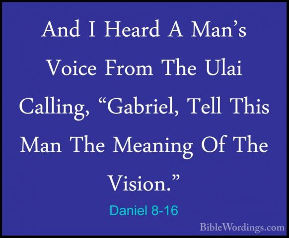 Daniel 8-16 - And I Heard A Man's Voice From The Ulai Calling, "GAnd I Heard A Man's Voice From The Ulai Calling, "Gabriel, Tell This Man The Meaning Of The Vision." 