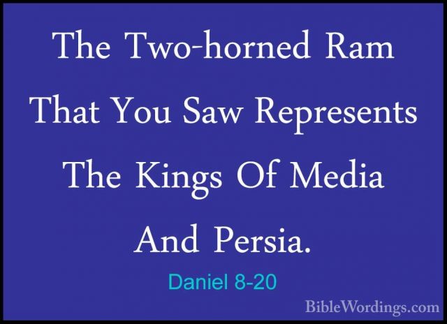 Daniel 8-20 - The Two-horned Ram That You Saw Represents The KingThe Two-horned Ram That You Saw Represents The Kings Of Media And Persia. 