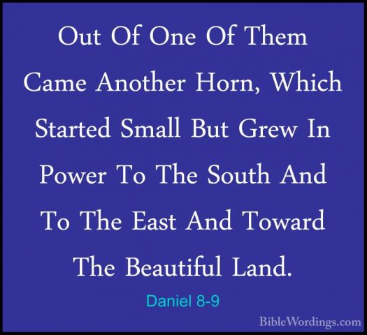 Daniel 8-9 - Out Of One Of Them Came Another Horn, Which StartedOut Of One Of Them Came Another Horn, Which Started Small But Grew In Power To The South And To The East And Toward The Beautiful Land. 