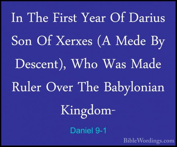 Daniel 9-1 - In The First Year Of Darius Son Of Xerxes (A Mede ByIn The First Year Of Darius Son Of Xerxes (A Mede By Descent), Who Was Made Ruler Over The Babylonian Kingdom- 