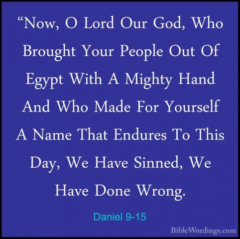 Daniel 9-15 - "Now, O Lord Our God, Who Brought Your People Out O"Now, O Lord Our God, Who Brought Your People Out Of Egypt With A Mighty Hand And Who Made For Yourself A Name That Endures To This Day, We Have Sinned, We Have Done Wrong. 