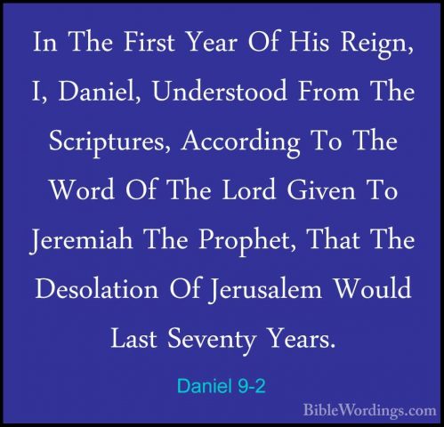 Daniel 9-2 - In The First Year Of His Reign, I, Daniel, UnderstooIn The First Year Of His Reign, I, Daniel, Understood From The Scriptures, According To The Word Of The Lord Given To Jeremiah The Prophet, That The Desolation Of Jerusalem Would Last Seventy Years. 