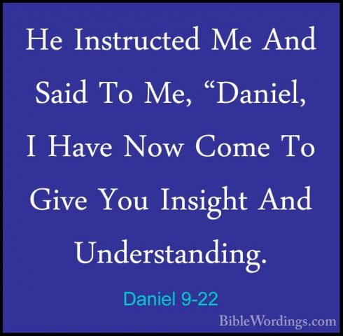 Daniel 9-22 - He Instructed Me And Said To Me, "Daniel, I Have NoHe Instructed Me And Said To Me, "Daniel, I Have Now Come To Give You Insight And Understanding. 