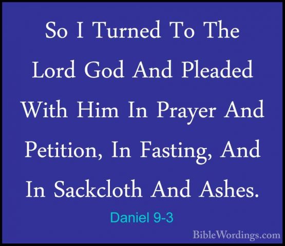 Daniel 9-3 - So I Turned To The Lord God And Pleaded With Him InSo I Turned To The Lord God And Pleaded With Him In Prayer And Petition, In Fasting, And In Sackcloth And Ashes. 