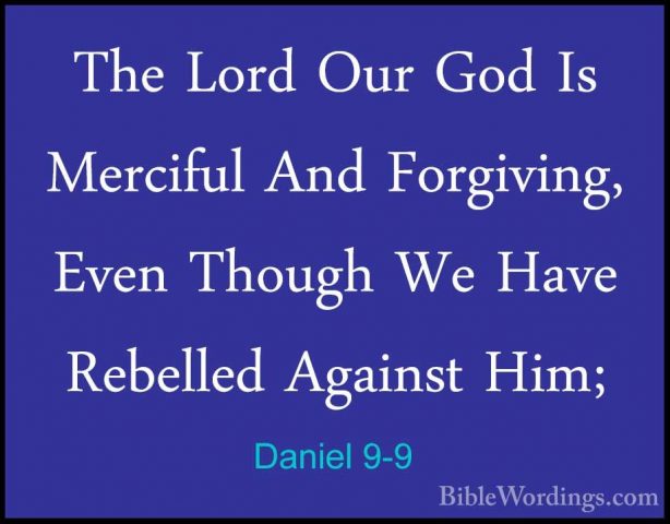 Daniel 9-9 - The Lord Our God Is Merciful And Forgiving, Even ThoThe Lord Our God Is Merciful And Forgiving, Even Though We Have Rebelled Against Him; 