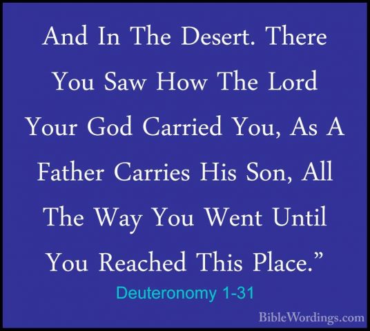Deuteronomy 1-31 - And In The Desert. There You Saw How The LordAnd In The Desert. There You Saw How The Lord Your God Carried You, As A Father Carries His Son, All The Way You Went Until You Reached This Place." 
