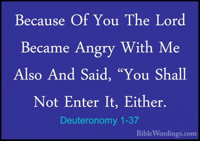Deuteronomy 1-37 - Because Of You The Lord Became Angry With Me ABecause Of You The Lord Became Angry With Me Also And Said, "You Shall Not Enter It, Either. 