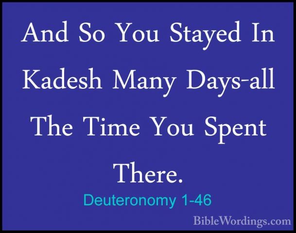 Deuteronomy 1-46 - And So You Stayed In Kadesh Many Days-all TheAnd So You Stayed In Kadesh Many Days-all The Time You Spent There.