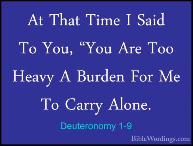 Deuteronomy 1-9 - At That Time I Said To You, "You Are Too HeavyAt That Time I Said To You, "You Are Too Heavy A Burden For Me To Carry Alone. 