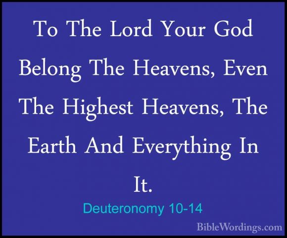 Deuteronomy 10-14 - To The Lord Your God Belong The Heavens, EvenTo The Lord Your God Belong The Heavens, Even The Highest Heavens, The Earth And Everything In It. 