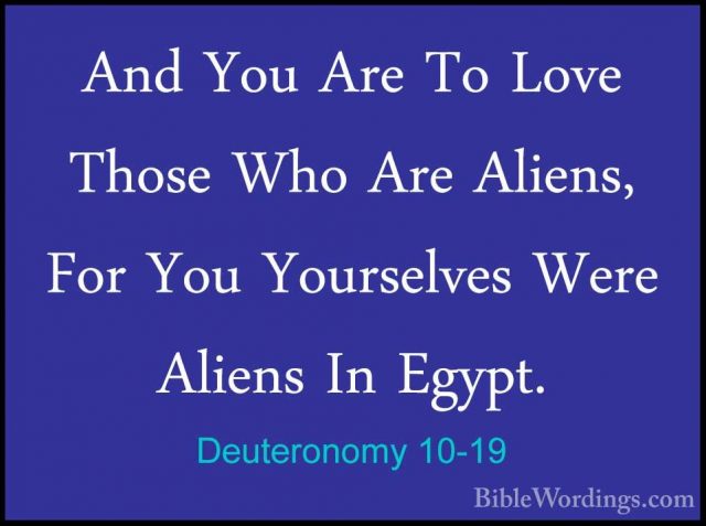 Deuteronomy 10-19 - And You Are To Love Those Who Are Aliens, ForAnd You Are To Love Those Who Are Aliens, For You Yourselves Were Aliens In Egypt. 