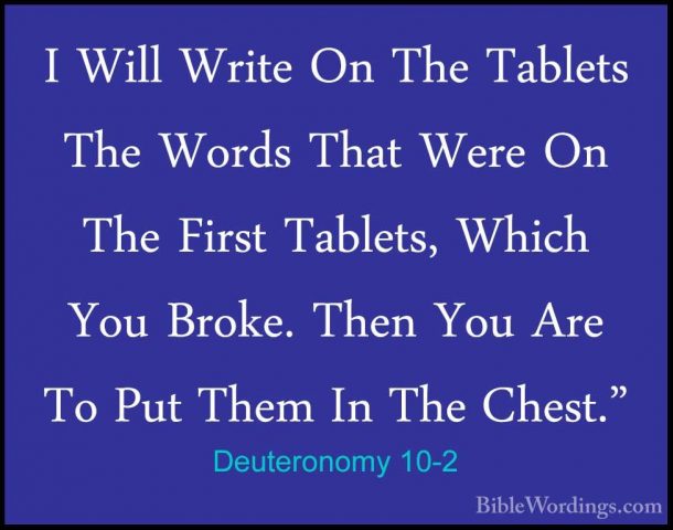 Deuteronomy 10-2 - I Will Write On The Tablets The Words That WerI Will Write On The Tablets The Words That Were On The First Tablets, Which You Broke. Then You Are To Put Them In The Chest." 