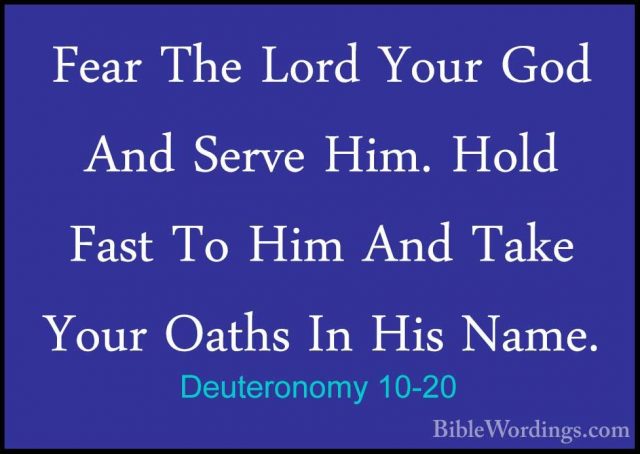 Deuteronomy 10-20 - Fear The Lord Your God And Serve Him. Hold FaFear The Lord Your God And Serve Him. Hold Fast To Him And Take Your Oaths In His Name. 