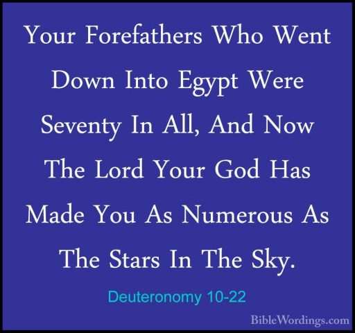 Deuteronomy 10-22 - Your Forefathers Who Went Down Into Egypt WerYour Forefathers Who Went Down Into Egypt Were Seventy In All, And Now The Lord Your God Has Made You As Numerous As The Stars In The Sky.
