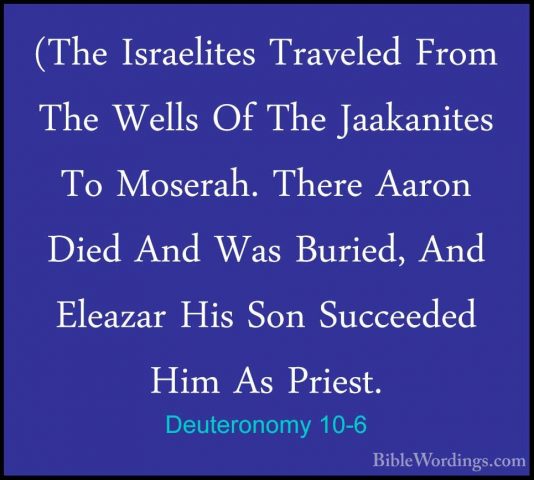 Deuteronomy 10-6 - (The Israelites Traveled From The Wells Of The(The Israelites Traveled From The Wells Of The Jaakanites To Moserah. There Aaron Died And Was Buried, And Eleazar His Son Succeeded Him As Priest. 