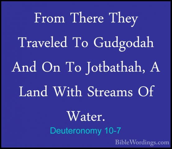 Deuteronomy 10-7 - From There They Traveled To Gudgodah And On ToFrom There They Traveled To Gudgodah And On To Jotbathah, A Land With Streams Of Water. 