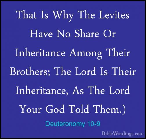 Deuteronomy 10-9 - That Is Why The Levites Have No Share Or InherThat Is Why The Levites Have No Share Or Inheritance Among Their Brothers; The Lord Is Their Inheritance, As The Lord Your God Told Them.) 
