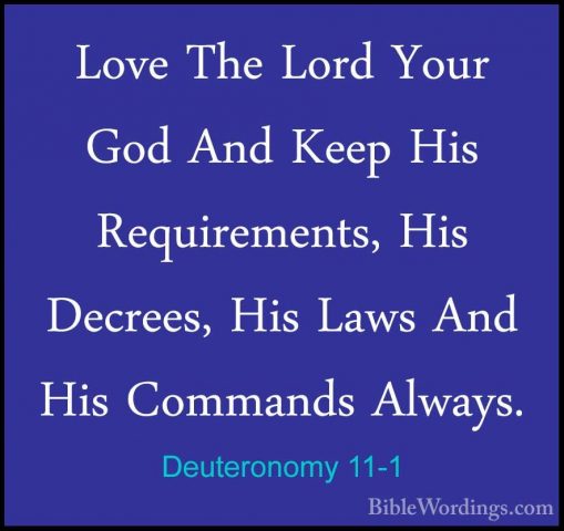 Deuteronomy 11-1 - Love The Lord Your God And Keep His RequiremenLove The Lord Your God And Keep His Requirements, His Decrees, His Laws And His Commands Always. 