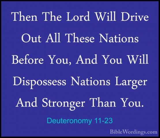 Deuteronomy 11-23 - Then The Lord Will Drive Out All These NationThen The Lord Will Drive Out All These Nations Before You, And You Will Dispossess Nations Larger And Stronger Than You. 