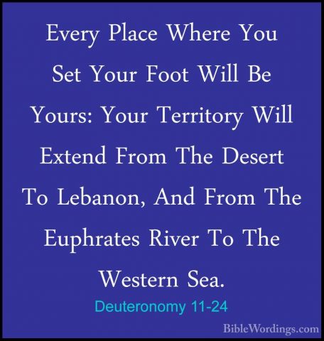 Deuteronomy 11-24 - Every Place Where You Set Your Foot Will Be YEvery Place Where You Set Your Foot Will Be Yours: Your Territory Will Extend From The Desert To Lebanon, And From The Euphrates River To The Western Sea. 