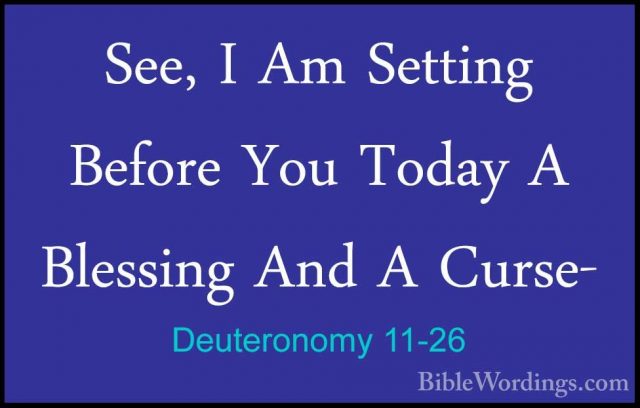 Deuteronomy 11-26 - See, I Am Setting Before You Today A BlessingSee, I Am Setting Before You Today A Blessing And A Curse- 