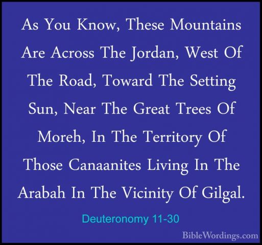 Deuteronomy 11-30 - As You Know, These Mountains Are Across The JAs You Know, These Mountains Are Across The Jordan, West Of The Road, Toward The Setting Sun, Near The Great Trees Of Moreh, In The Territory Of Those Canaanites Living In The Arabah In The Vicinity Of Gilgal. 